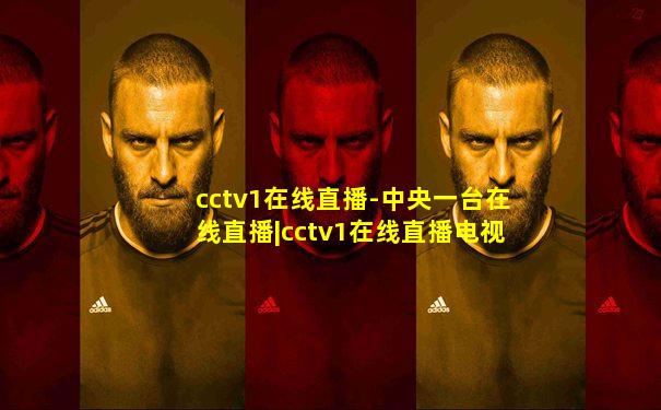 cctv1在线直播-中央一台在线直播|cctv1在线直播电视